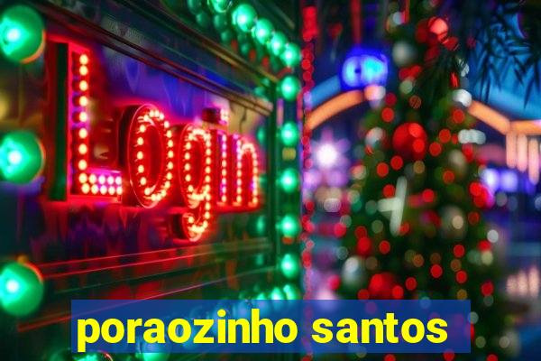 poraozinho santos